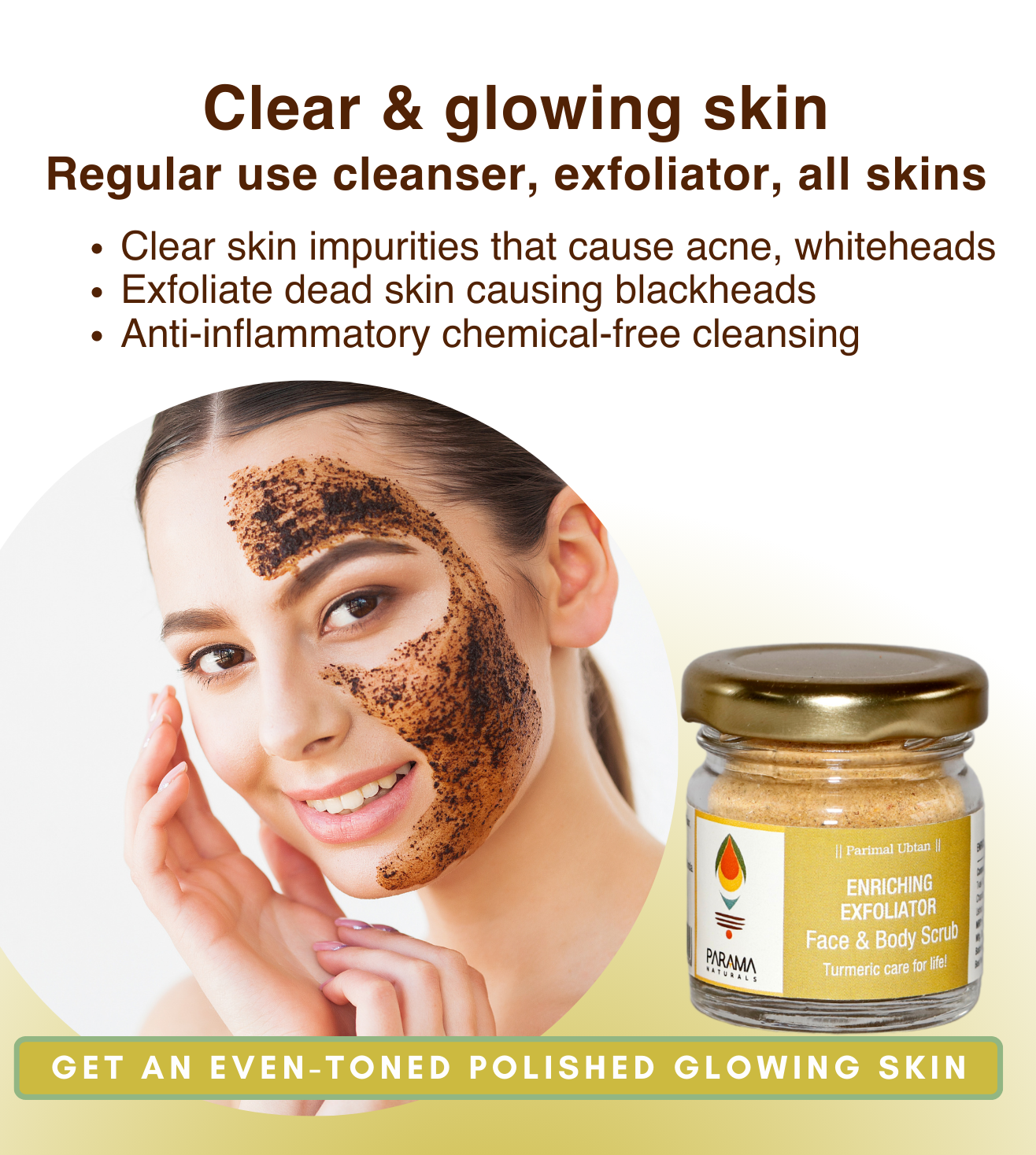 Parama Naturals Enriching Exfoliator Face & Body Scrub, Clear  & glowing skin, Regular use cleanser, exfoliator, all skins